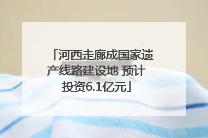 河西走廊成国家遗产线路建设地 预计投资6.1亿元