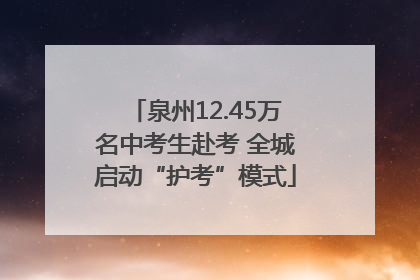 泉州12.45万名中考生赴考 全城启动“护考”模式
