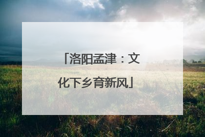 洛阳孟津：文化下乡育新风