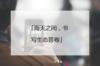 海天之间，书写生态答卷