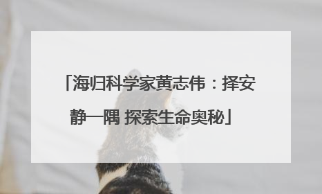 海归科学家黄志伟：择安静一隅 探索生命奥秘