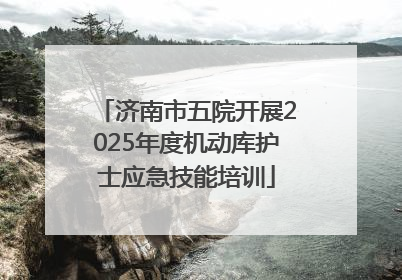 济南市五院开展2025年度机动库护士应急技能培训