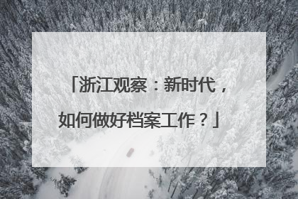 浙江观察：新时代，如何做好档案工作？