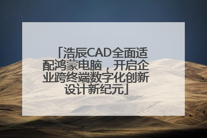 浩辰CAD全面适配鸿蒙电脑，开启企业跨终端数字化创新设计新纪元