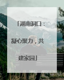湖南洞口：凝心聚力，共建家园