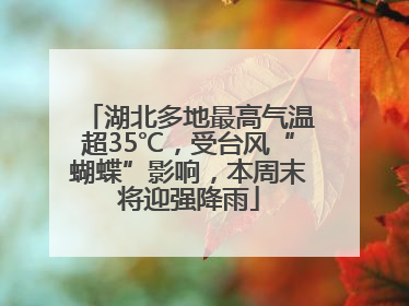 湖北多地最高气温超35℃，受台风“蝴蝶”影响，本周末将迎强降雨