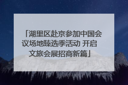 湖里区赴京参加中国会议场地臻选季活动 开启文旅会展招商新篇