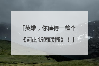 英雄，你值得一整个《河南新闻联播》！