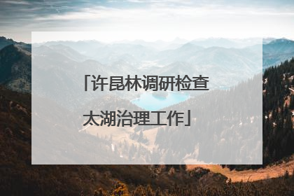许昆林调研检查太湖治理工作