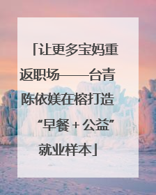 让更多宝妈重返职场——台青陈依媄在榕打造“早餐＋公益”就业样本