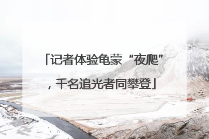 记者体验龟蒙“夜爬”，千名追光者同攀登