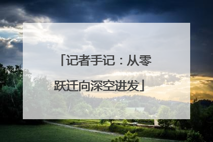 记者手记：从零跃迁向深空进发