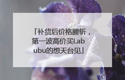 补货后价格腰斩，第一波高价买Labubu的想天台见