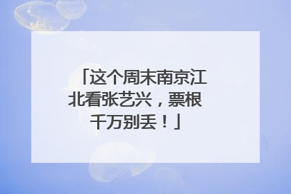 这个周末南京江北看张艺兴，票根千万别丢！