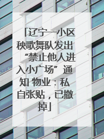 辽宁一小区秧歌舞队发出“禁止他人进入小广场”通知 物业：私自张贴，已撤掉
