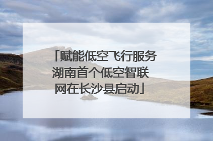 赋能低空飞行服务 湖南首个低空智联网在长沙县启动