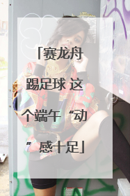赛龙舟 踢足球 这个端午“动”感十足