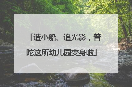 造小船、追光影，普陀这所幼儿园变身啦