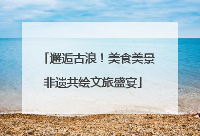 邂逅古浪！美食美景非遗共绘文旅盛宴