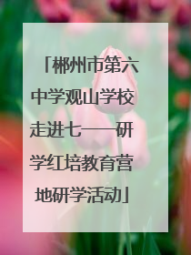 郴州市第六中学观山学校走进七一一研学红培教育营地研学活动
