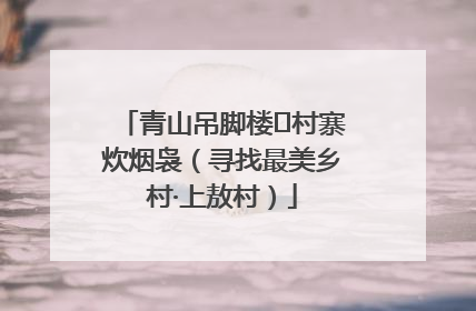 青山吊脚楼 村寨炊烟袅（寻找最美乡村·上敖村）