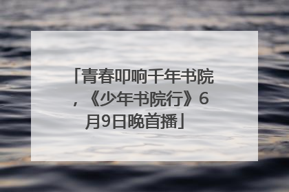 青春叩响千年书院，《少年书院行》6月9日晚首播