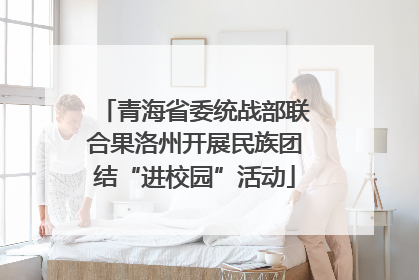 青海省委统战部联合果洛州开展民族团结“进校园”活动