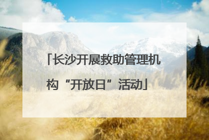 长沙开展救助管理机构“开放日”活动
