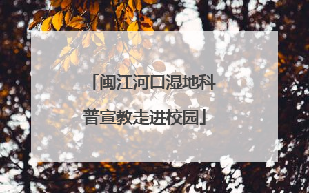 闽江河口湿地科普宣教走进校园