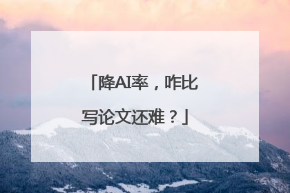 降AI率，咋比写论文还难？