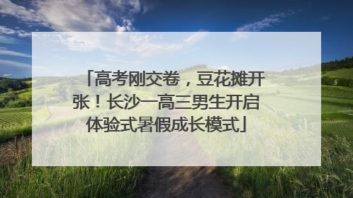 高考刚交卷，豆花摊开张！长沙一高三男生开启体验式暑假成长模式