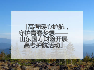 高考暖心护航，守护青春梦想——山东国寿财险开展高考护航活动