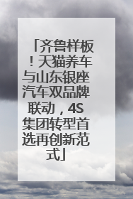齐鲁样板！天猫养车与山东银座汽车双品牌联动，4S集团转型首选再创新范式
