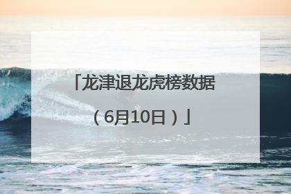 龙津退龙虎榜数据（6月10日）