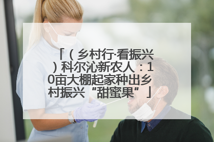 （乡村行·看振兴）科尔沁新农人：10亩大棚起家种出乡村振兴“甜蜜果”
