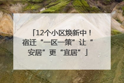 12个小区焕新中！宿迁“一区一策”让“安居”更“宜居”