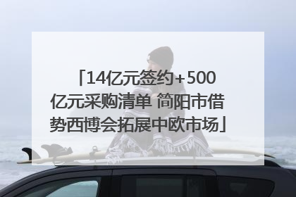 14亿元签约+500亿元采购清单 简阳市借势西博会拓展中欧市场