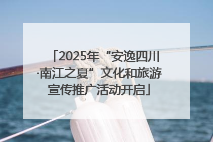 2025年“安逸四川·南江之夏”文化和旅游宣传推广活动开启