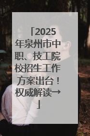 2025年泉州市中职、技工院校招生工作方案出台！权威解读→