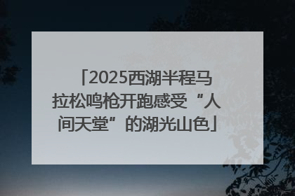 2025西湖半程马拉松鸣枪开跑感受“人间天堂”的湖光山色