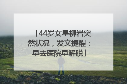 44岁女星柳岩突然状况，发文提醒：早去医院早解脱