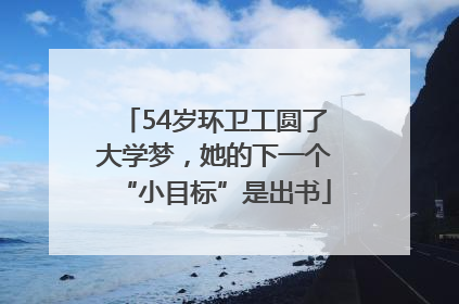 54岁环卫工圆了大学梦，她的下一个“小目标”是出书