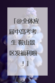 @全体应届中高考考生 鞍山景区发福利啦！