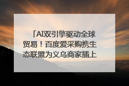 AI双引擎驱动全球贸易！百度爱采购携生态联盟为义乌商家插上“数字翅膀”